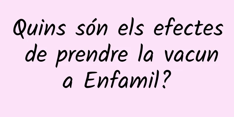 Quins són els efectes de prendre la vacuna Enfamil?