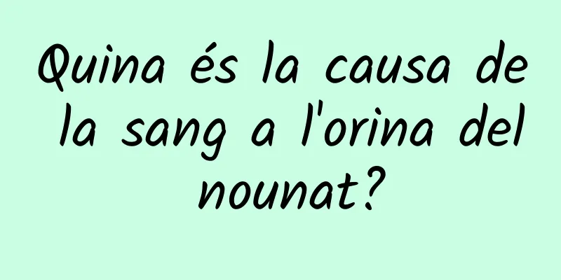 Quina és la causa de la sang a l'orina del nounat?