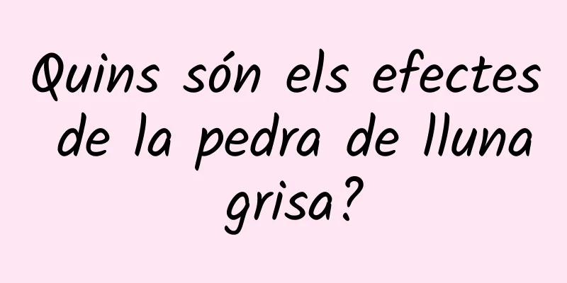 Quins són els efectes de la pedra de lluna grisa?