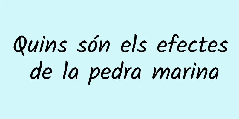 Quins són els efectes de la pedra marina