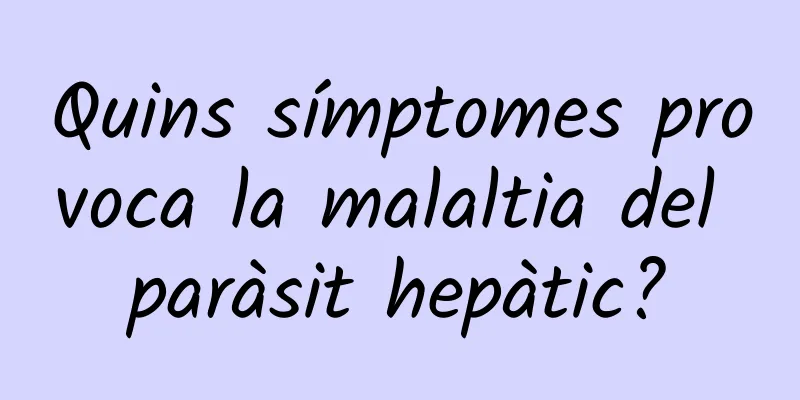Quins símptomes provoca la malaltia del paràsit hepàtic?