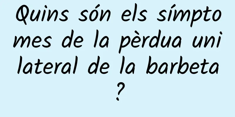 Quins són els símptomes de la pèrdua unilateral de la barbeta?