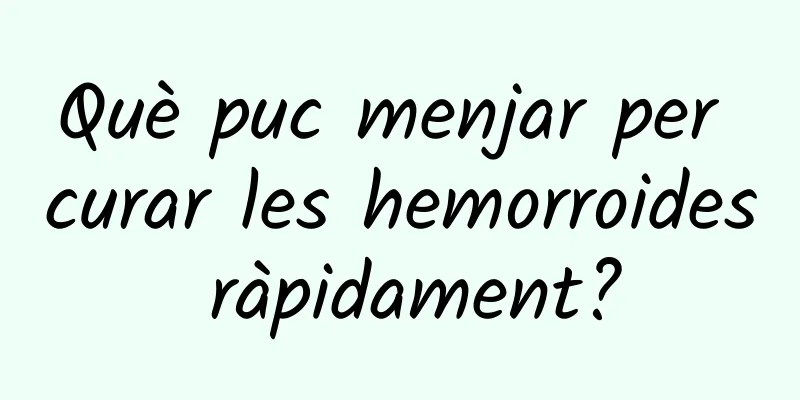 Què puc menjar per curar les hemorroides ràpidament?