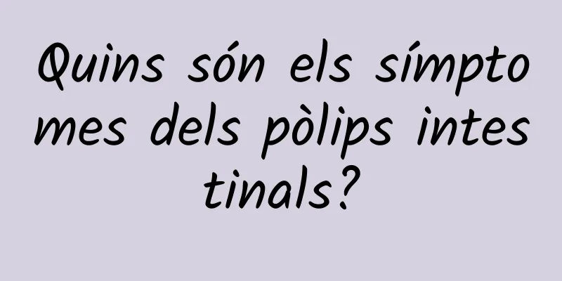 Quins són els símptomes dels pòlips intestinals?