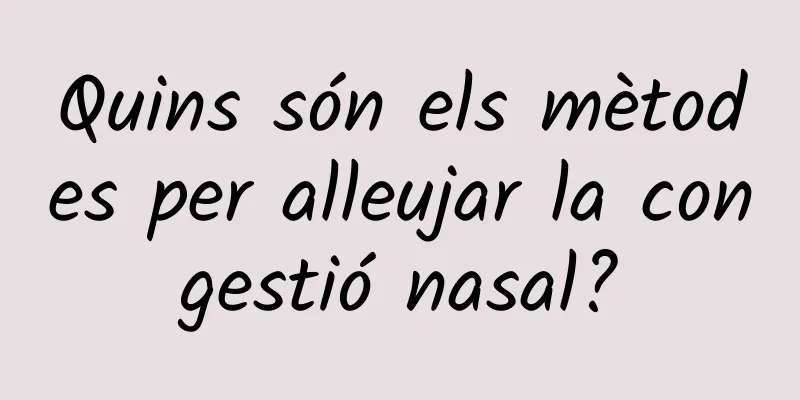 Quins són els mètodes per alleujar la congestió nasal?
