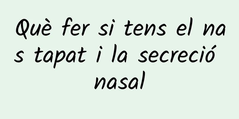 Què fer si tens el nas tapat i la secreció nasal