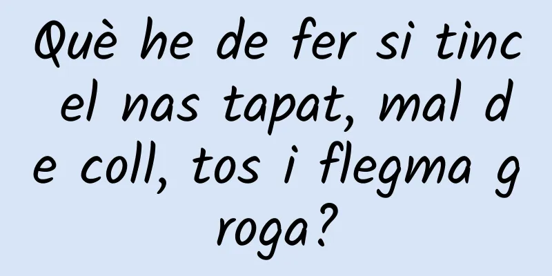 Què he de fer si tinc el nas tapat, mal de coll, tos i flegma groga?