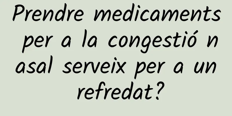 Prendre medicaments per a la congestió nasal serveix per a un refredat?