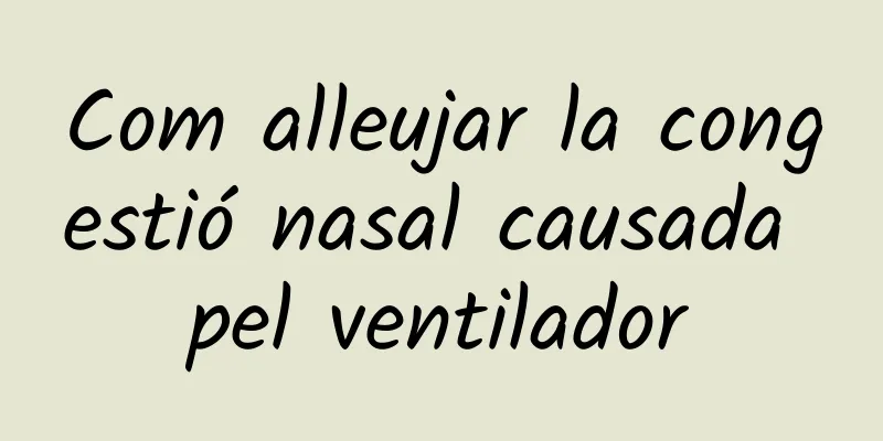 Com alleujar la congestió nasal causada pel ventilador