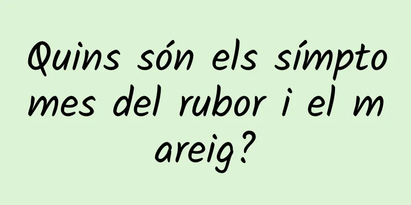 Quins són els símptomes del rubor i el mareig?