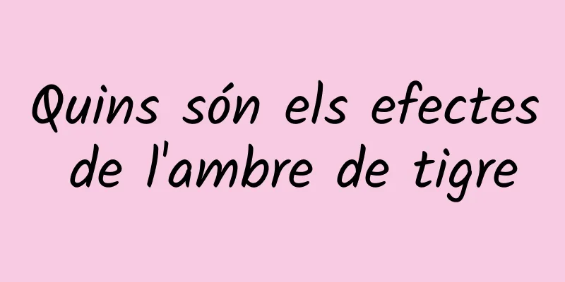 Quins són els efectes de l'ambre de tigre