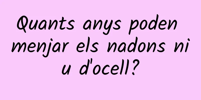 Quants anys poden menjar els nadons niu d'ocell?