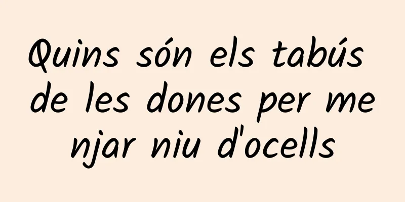 Quins són els tabús de les dones per menjar niu d'ocells