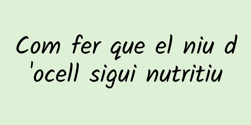 Com fer que el niu d'ocell sigui nutritiu