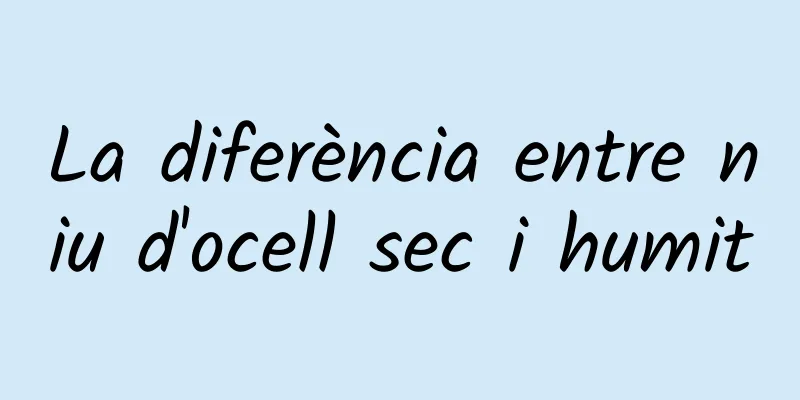 La diferència entre niu d'ocell sec i humit