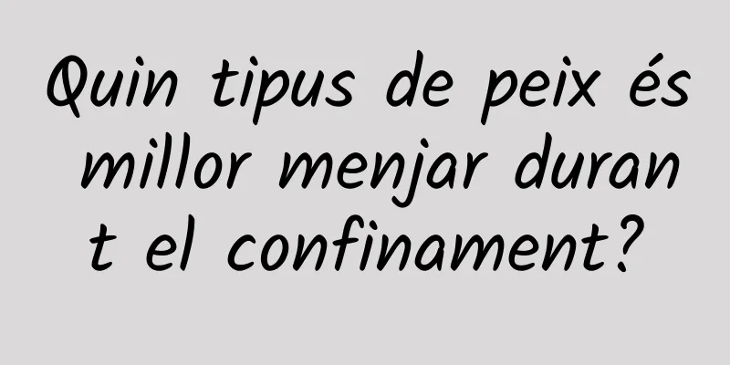 Quin tipus de peix és millor menjar durant el confinament?