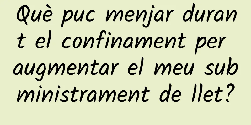 Què puc menjar durant el confinament per augmentar el meu subministrament de llet?