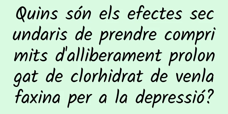 Quins són els efectes secundaris de prendre comprimits d'alliberament prolongat de clorhidrat de venlafaxina per a la depressió?