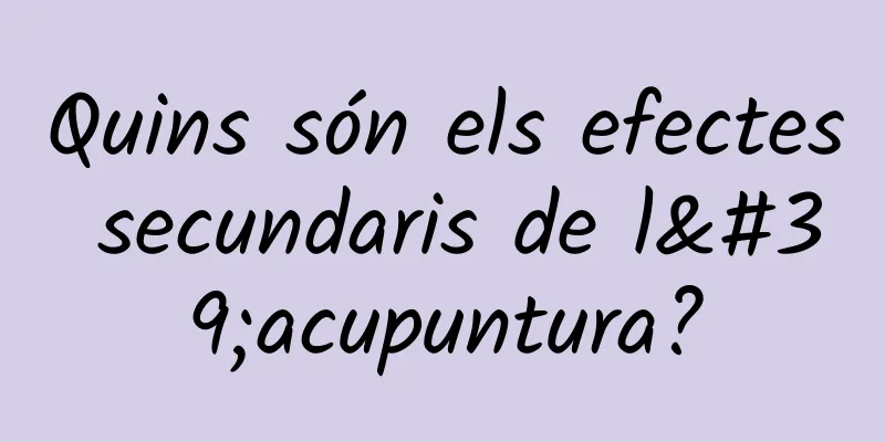 Quins són els efectes secundaris de l'acupuntura?