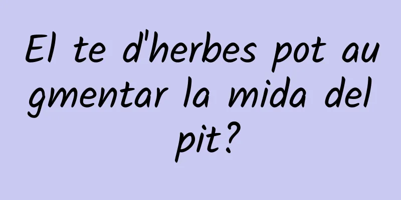 El te d'herbes pot augmentar la mida del pit?