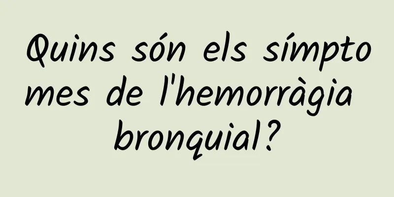 Quins són els símptomes de l'hemorràgia bronquial?