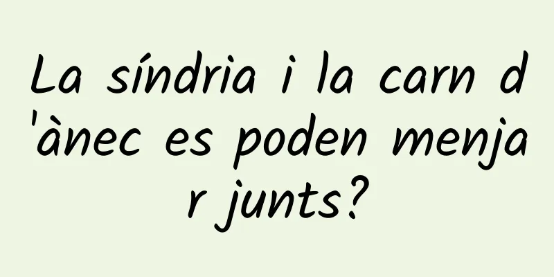 La síndria i la carn d'ànec es poden menjar junts?