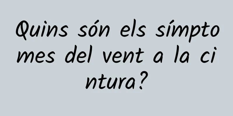Quins són els símptomes del vent a la cintura?