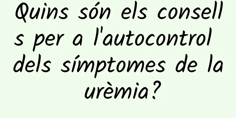 Quins són els consells per a l'autocontrol dels símptomes de la urèmia?