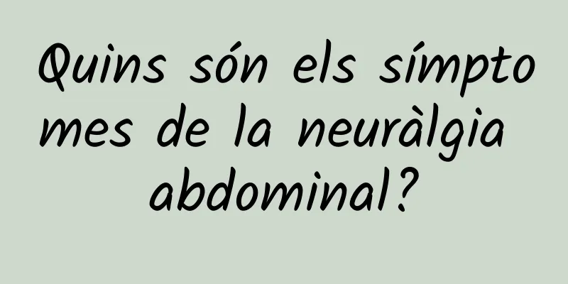 Quins són els símptomes de la neuràlgia abdominal?