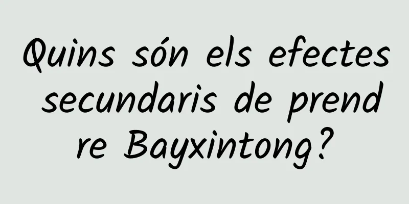 Quins són els efectes secundaris de prendre Bayxintong?