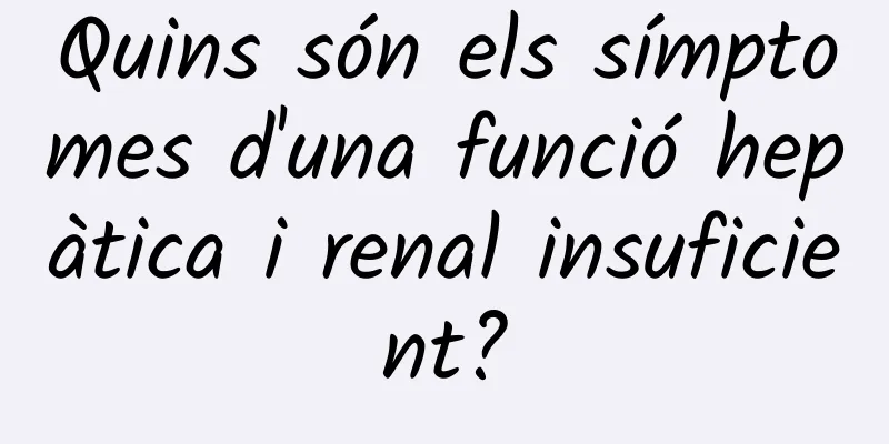 Quins són els símptomes d'una funció hepàtica i renal insuficient?