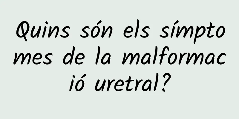 Quins són els símptomes de la malformació uretral?