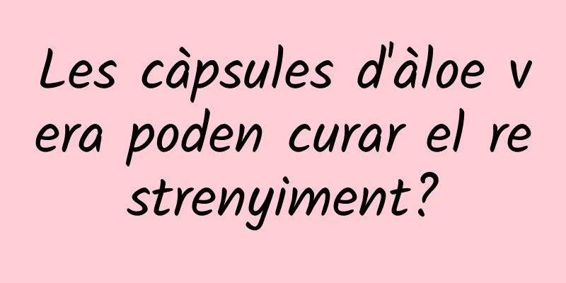 Les càpsules d'àloe vera poden curar el restrenyiment?