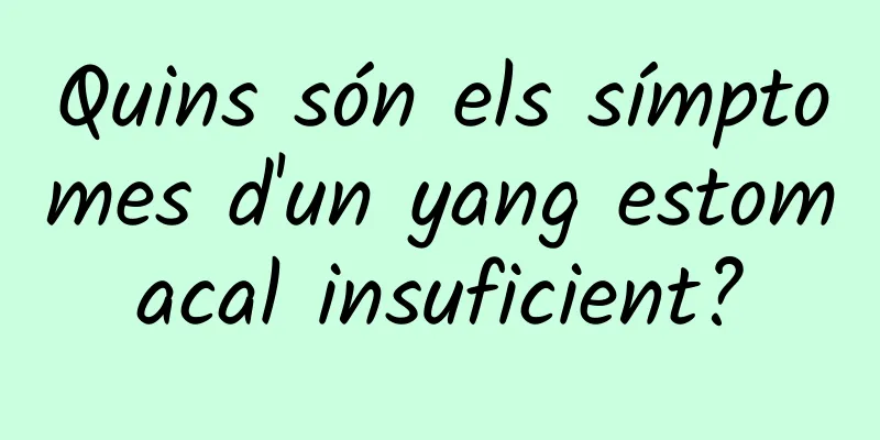 Quins són els símptomes d'un yang estomacal insuficient?