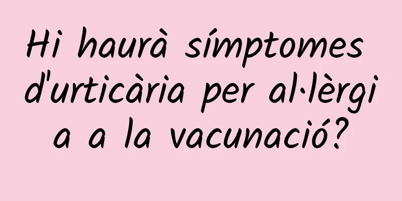 Hi haurà símptomes d'urticària per al·lèrgia a la vacunació?