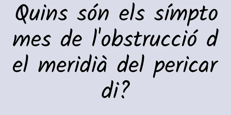Quins són els símptomes de l'obstrucció del meridià del pericardi?