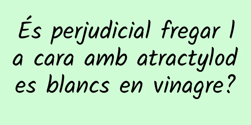 És perjudicial fregar la cara amb atractylodes blancs en vinagre?