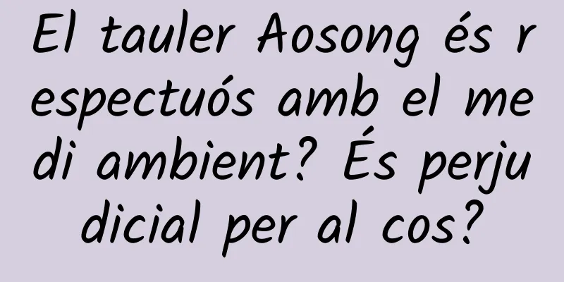 El tauler Aosong és respectuós amb el medi ambient? És perjudicial per al cos?