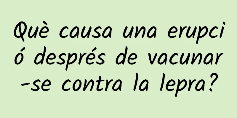 Què causa una erupció després de vacunar-se contra la lepra?