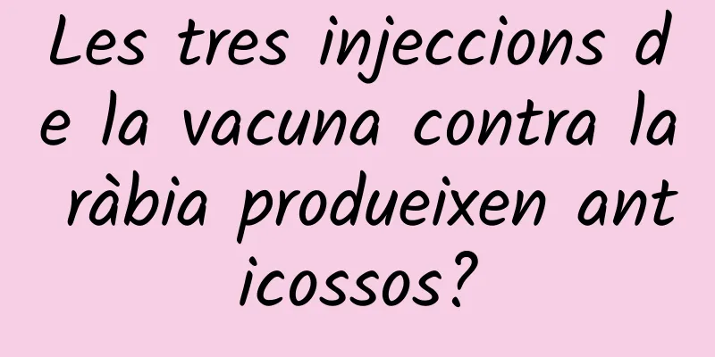 Les tres injeccions de la vacuna contra la ràbia produeixen anticossos?
