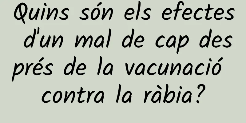 Quins són els efectes d'un mal de cap després de la vacunació contra la ràbia?