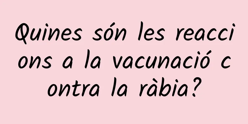 Quines són les reaccions a la vacunació contra la ràbia?