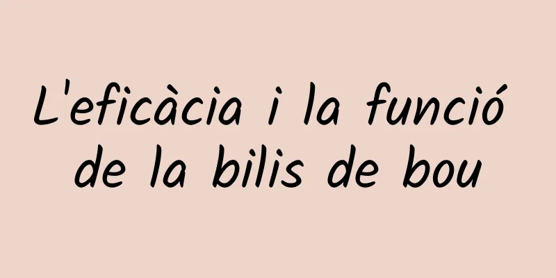 L'eficàcia i la funció de la bilis de bou