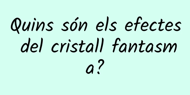 Quins són els efectes del cristall fantasma?