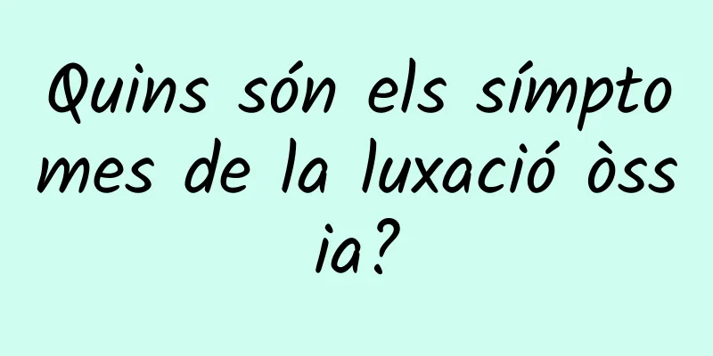 Quins són els símptomes de la luxació òssia?