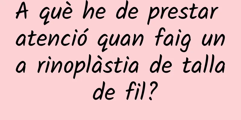 A què he de prestar atenció quan faig una rinoplàstia de talla de fil?