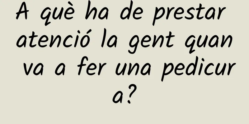 A què ha de prestar atenció la gent quan va a fer una pedicura?