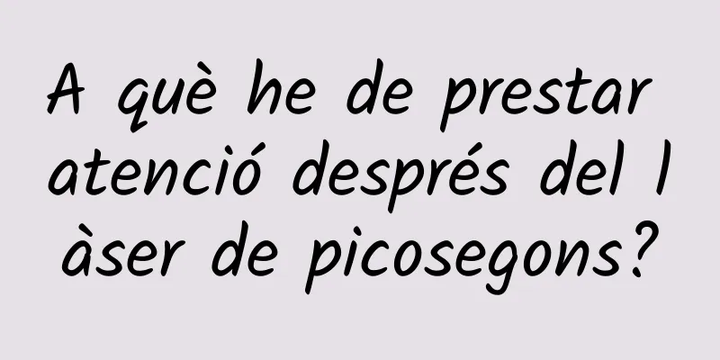 A què he de prestar atenció després del làser de picosegons?