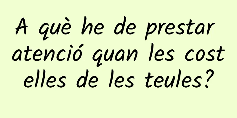 A què he de prestar atenció quan les costelles de les teules?
