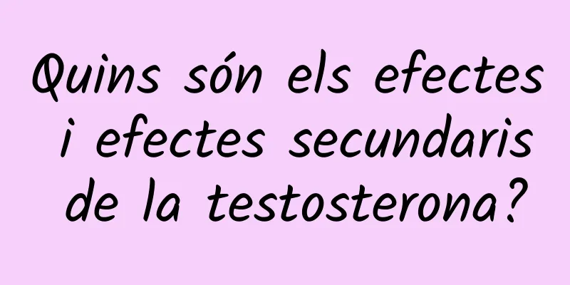 Quins són els efectes i efectes secundaris de la testosterona?